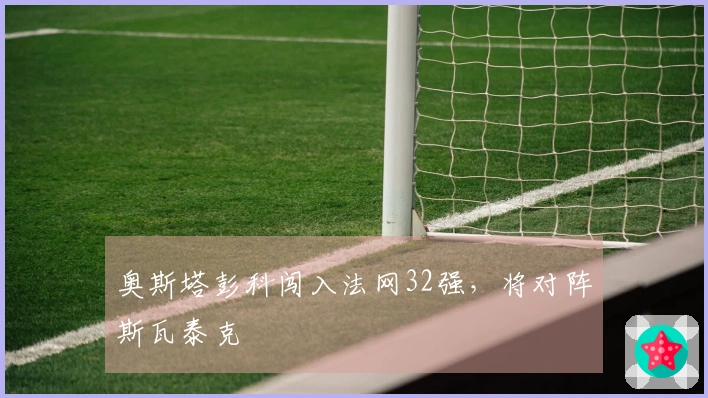 奥斯塔彭科闯入法网32强,将对阵斯瓦泰克